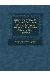 Selections from the Life and Sermons of the Reverend Doctor John Tauler - Primary Source Edition