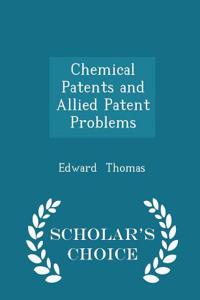 Chemical Patents and Allied Patent Problems - Scholar's Choice Edition