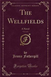 The Wellfields, Vol. 2 of 3: A Novel (Classic Reprint)