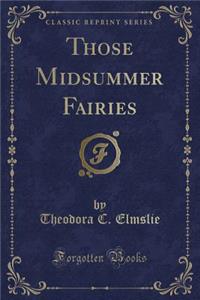 Those Midsummer Fairies (Classic Reprint)