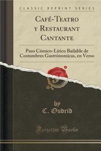 CafÃ©-Teatro Y Restaurant Cantante: Paso CÃ³mico-LÃ­rico Bailable de Costumbres GastrÃ³nomicas, En Verso (Classic Reprint)