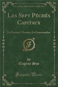 Les Sept Peches Capitaux: La Paresse; L'Avarice; La Gourmandise (Classic Reprint)