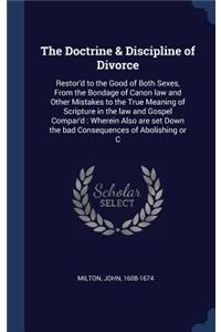 The Doctrine & Discipline of Divorce: Restor'd to the Good of Both Sexes, From the Bondage of Canon law and Other Mistakes to the True Meaning of Scripture in the law and Gospel Compar'd