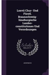 LXXVII Chur- Und Furstl. Braunschweig-Luneburgische Landes-Constitutiones Und Verordnungen