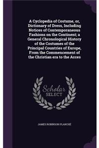 A Cyclopedia of Costume, Or, Dictionary of Dress, Including Notices of Contemporaneous Fashions on the Continent; A General Chronological History of the Costumes of the Principal Countries of Europe, from the Commencement of the Christian Era to th