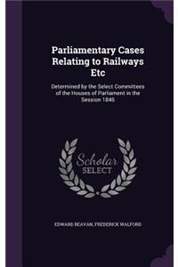 Parliamentary Cases Relating to Railways Etc