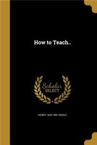 How to Teach..