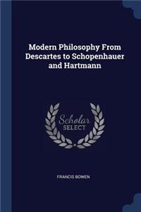 Modern Philosophy from Descartes to Schopenhauer and Hartmann