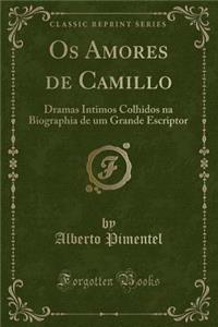 OS Amores de Camillo: Dramas Intimos Colhidos Na Biographia de Um Grande Escriptor (Classic Reprint)