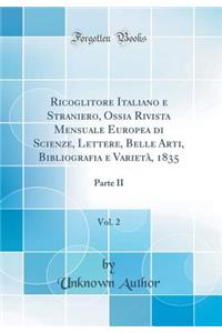 Ricoglitore Italiano E Straniero, Ossia Rivista Mensuale Europea Di Scienze, Lettere, Belle Arti, Bibliografia E Varietï¿½, 1835, Vol. 2: Parte II (Classic Reprint)