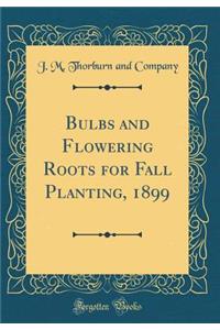 Bulbs and Flowering Roots for Fall Planting, 1899 (Classic Reprint)