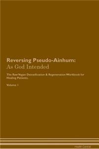 Reversing Pseudo-Ainhum: As God Intended the Raw Vegan Plant-Based Detoxification & Regeneration Workbook for Healing Patients. Volume 1