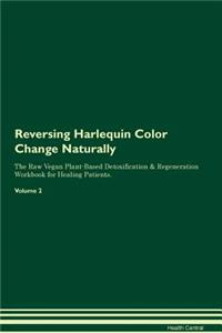 Reversing Harlequin Color Change Naturally The Raw Vegan Plant-Based Detoxification & Regeneration Workbook for Healing Patients. Volume 2