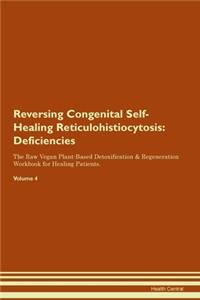 Reversing Congenital Self-Healing Reticulohistiocytosis: Deficiencies The Raw Vegan Plant-Based Detoxification & Regeneration Workbook for Healing Patients. Volume 4
