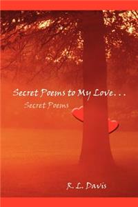 Secret Poems to My Love. . .