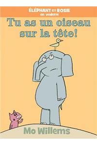Éléphant Et Rosie: Tu as Un Oiseau Sur La Tête!