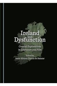 Ireland and Dysfunction: Critical Explorations in Literature and Film
