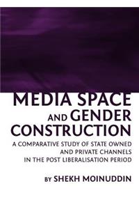 Media Space and Gender Construction: A Comparative Study of State Owned and Private Channels in the Post Liberalisation Period