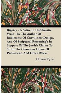 Bigotry - A Satire In Hudibrastic Verse - By The Author Of Rudiments Of Curvilinear Design, And Of Scriptural Reasoning's In Support Of The Jewish Claims To Sit In The Commons House Of Parliament, And Other Works