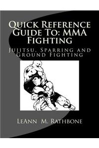 Quick Reference Guide to: Mma Fighting: Jujitsu, Sparring and Ground Fighting