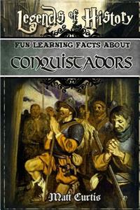 Legends of History: Fun Learning Facts about Conquistadors: Illustrated Fun Learning for Kids