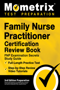 Family Nurse Practitioner Certification Review Book - FNP Examination Secrets Study Guide, Full-Length Practice Test, Step-by-Step Video Tutorials: [3rd Edition Preparation]