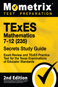 TExES Mathematics 7-12 (235) Secrets Study Guide - Exam Review and TExES Practice Test for the Texas Examinations of Educator Standards: [2nd Edition]