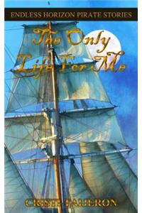 The Only Life for Me (Tales of a Navigator): Endless Horizon Pirate Stories