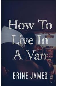 How To Live In A Van