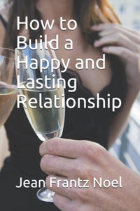 How to Build a Happy and Lasting Relationship