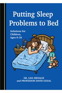 Putting Sleep Problems to Bed: Solutions for Children, Ages 0-18