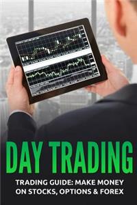Day Trading: Trading Guide: Make Money on Stocks, Options & Forex