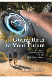 Giving Birth to Your Future