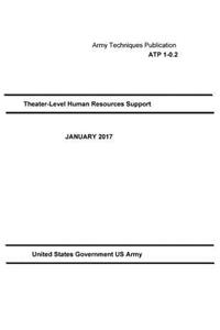 Army Techniques Publication ATP 1-0.2 Theater-Level Human Resources Support January 2017