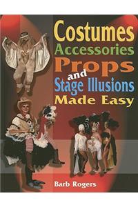 Costumes, Accessories, Props & Stage Illusions Made Easy