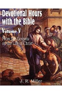 Devotional Hours with the Bible Volume V, from the Gospels, on the Life of Christ