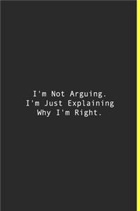 I'm Not Arguing. I'm Just Explaining Why I'm Right.