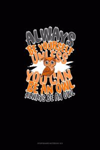 Always Be Yourself Except if You Can Be an Owl Then Always Be an Owl