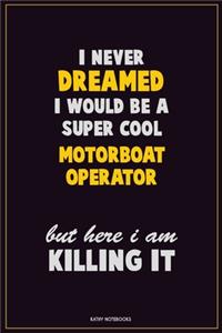 I Never Dreamed I would Be A Super Cool Motorboat Operator But Here I Am Killing It