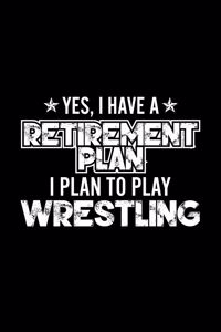 Yes, I Have A Retirement Plan I Plan To Play Wrestling