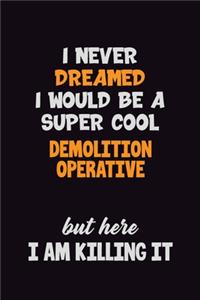 I Never Dreamed I would Be A Super Cool Demolition Operative But Here I Am Killing It