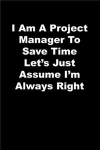 I Am A Project Manager To Save Time Let's Just Assume I'm Always Right