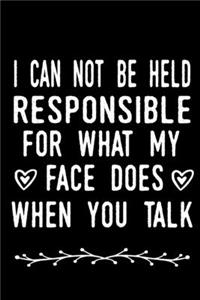 I Can Not be Held Responsible for what my Face Does when you Talk