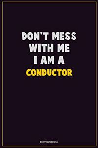 Don't Mess With Me, I Am A Conductor