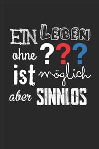 Ein Leben ohne ist möglich, aber sinnlos