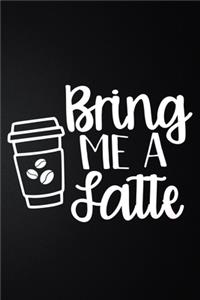 Coffee Bring Me A Latte