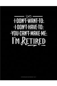 I Don't Want To. I Don't Have To. You Can't Make Me. I'm Retired