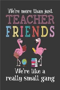 We're More Than Just Teacher Friends We're like a really small gang