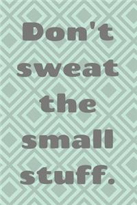 Don't sweat the small stuff