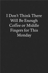 I Don't Think There Will Be Enough Coffee or Middle Fingers for This Monday